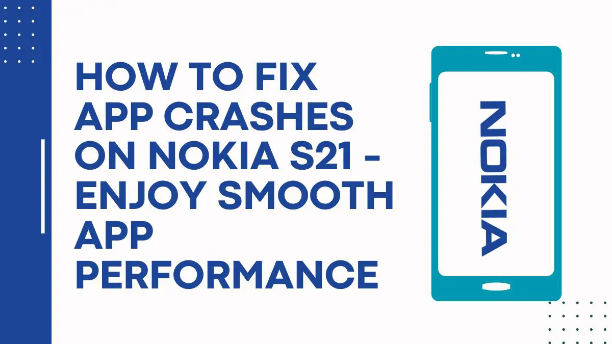 How To Fix App Crashes On Nokia S21