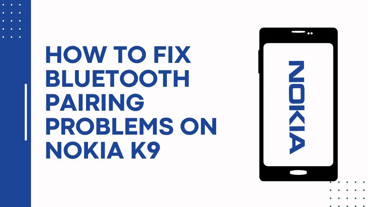 How To Fix Bluetooth Pairing Problems On Nokia K9