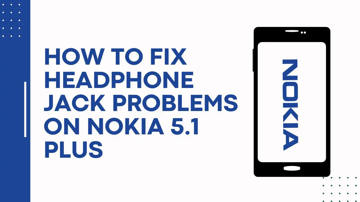 How To Fix Headphone Jack Problems On Nokia 5.1 Plus