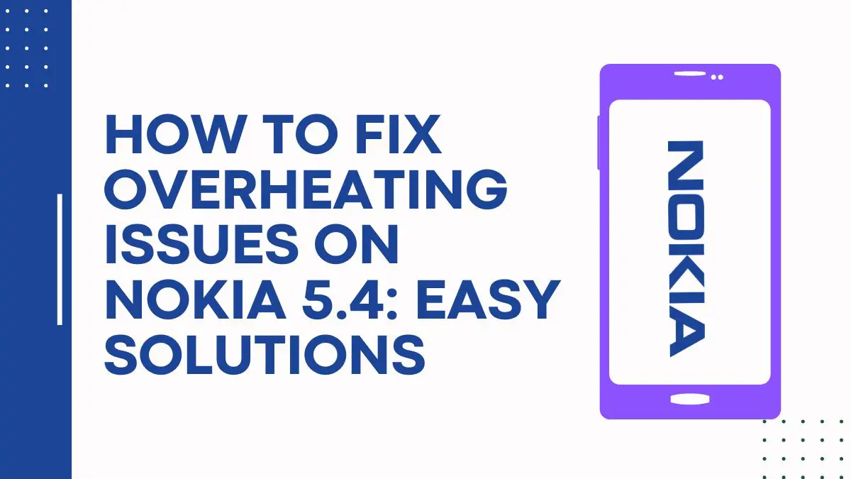 How To Fix Overheating Issues On Nokia 5.4 Easy Solutions