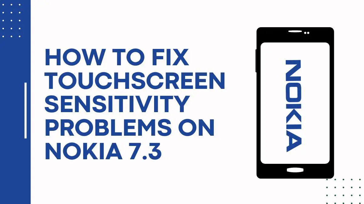 How To Fix Touchscreen Sensitivity Problems On Nokia 7.3